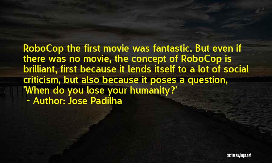 Jose Padilha Quotes: Robocop The First Movie Was Fantastic. But Even If There Was No Movie, The Concept Of Robocop Is Brilliant, First