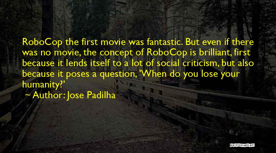 Jose Padilha Quotes: Robocop The First Movie Was Fantastic. But Even If There Was No Movie, The Concept Of Robocop Is Brilliant, First