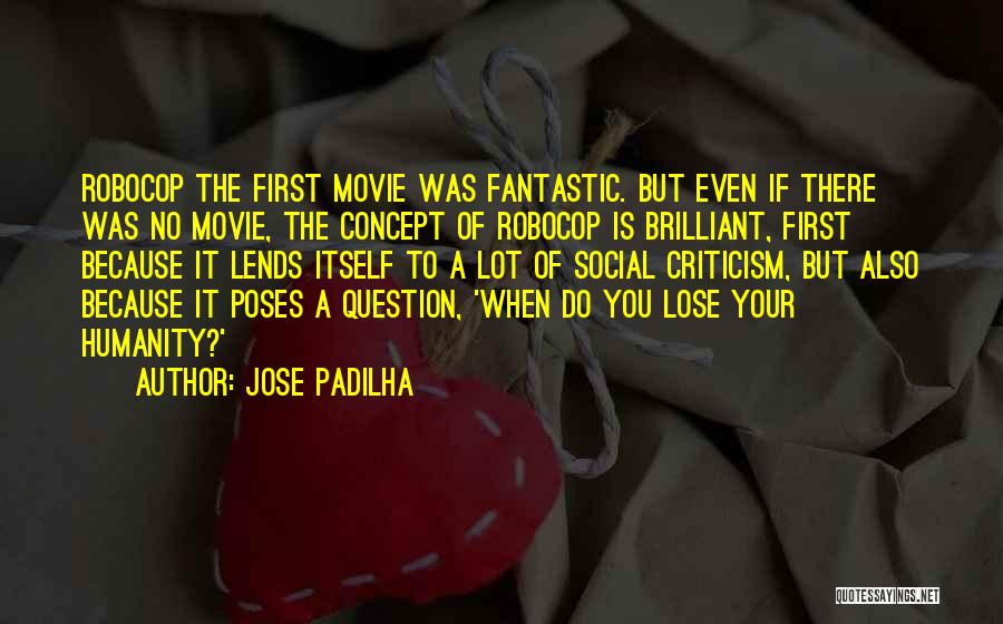 Jose Padilha Quotes: Robocop The First Movie Was Fantastic. But Even If There Was No Movie, The Concept Of Robocop Is Brilliant, First