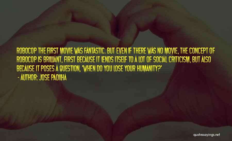 Jose Padilha Quotes: Robocop The First Movie Was Fantastic. But Even If There Was No Movie, The Concept Of Robocop Is Brilliant, First