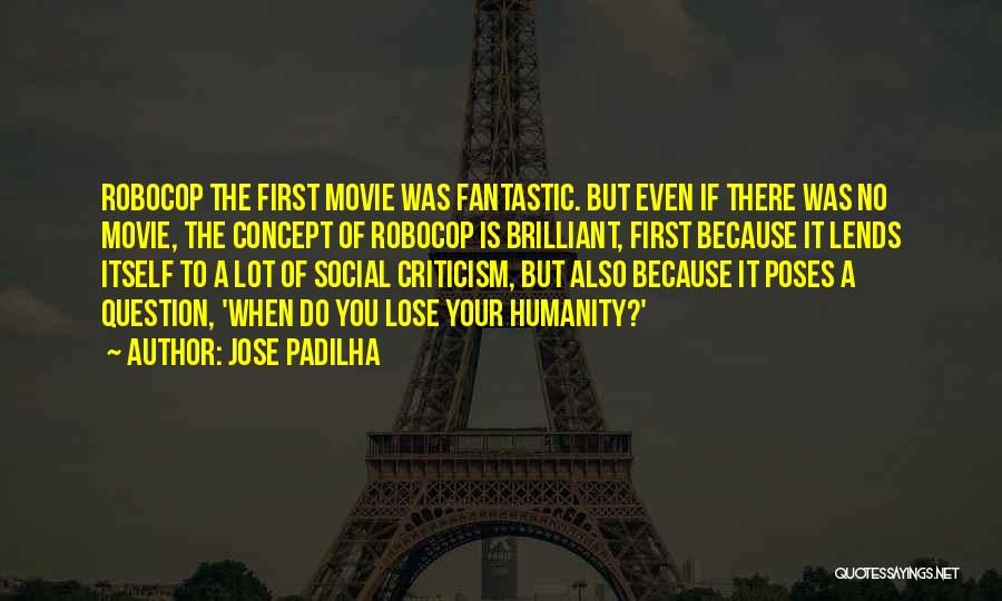 Jose Padilha Quotes: Robocop The First Movie Was Fantastic. But Even If There Was No Movie, The Concept Of Robocop Is Brilliant, First