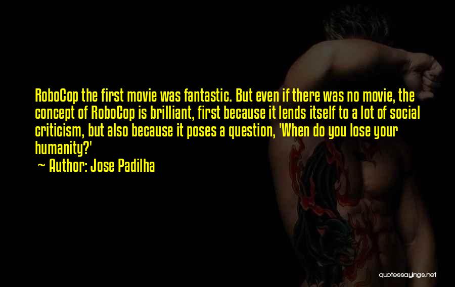 Jose Padilha Quotes: Robocop The First Movie Was Fantastic. But Even If There Was No Movie, The Concept Of Robocop Is Brilliant, First