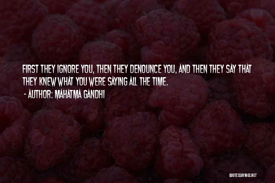 Mahatma Gandhi Quotes: First They Ignore You, Then They Denounce You, And Then They Say That They Knew What You Were Saying All