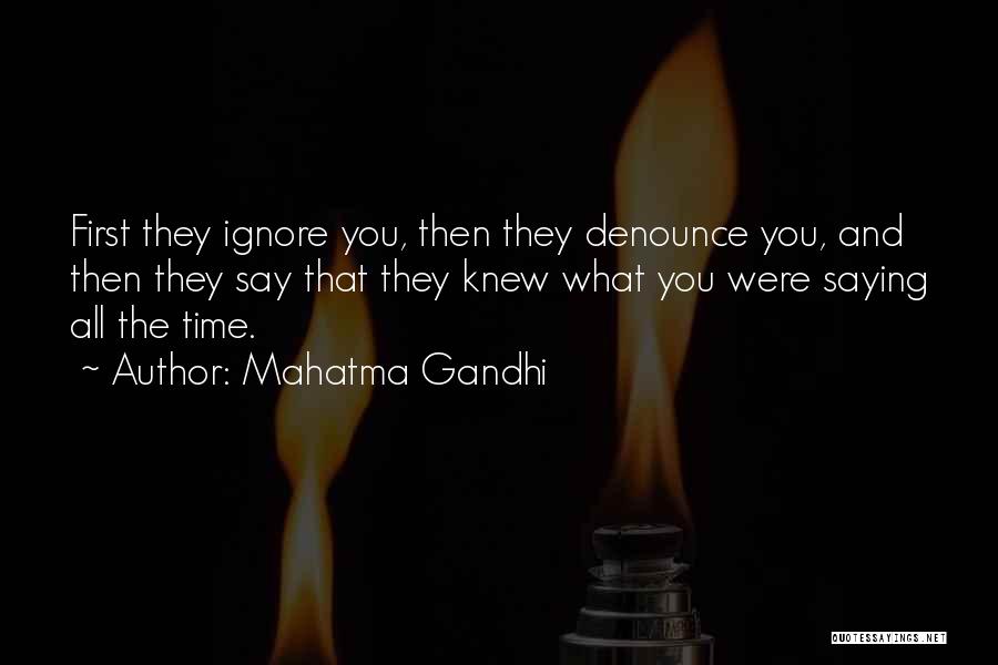 Mahatma Gandhi Quotes: First They Ignore You, Then They Denounce You, And Then They Say That They Knew What You Were Saying All