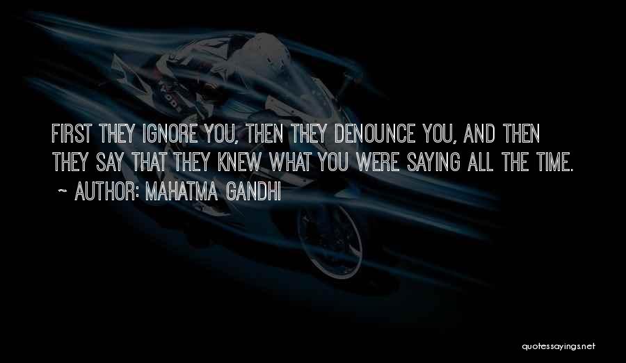 Mahatma Gandhi Quotes: First They Ignore You, Then They Denounce You, And Then They Say That They Knew What You Were Saying All
