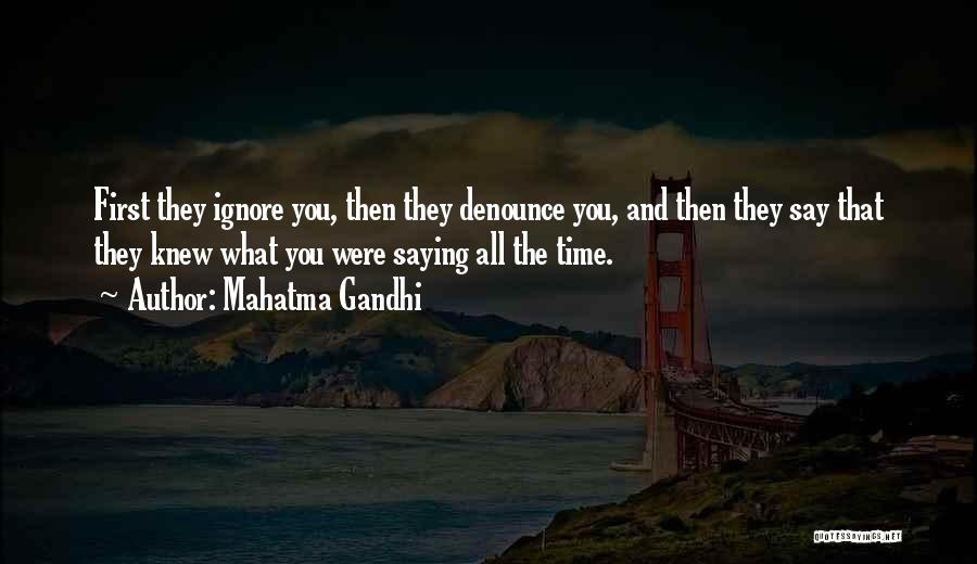 Mahatma Gandhi Quotes: First They Ignore You, Then They Denounce You, And Then They Say That They Knew What You Were Saying All