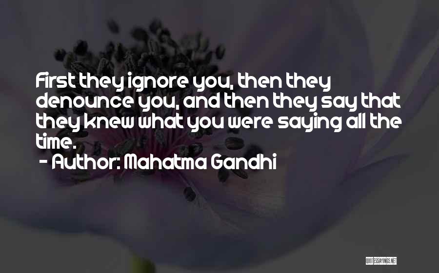 Mahatma Gandhi Quotes: First They Ignore You, Then They Denounce You, And Then They Say That They Knew What You Were Saying All