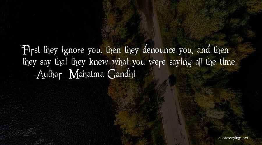 Mahatma Gandhi Quotes: First They Ignore You, Then They Denounce You, And Then They Say That They Knew What You Were Saying All