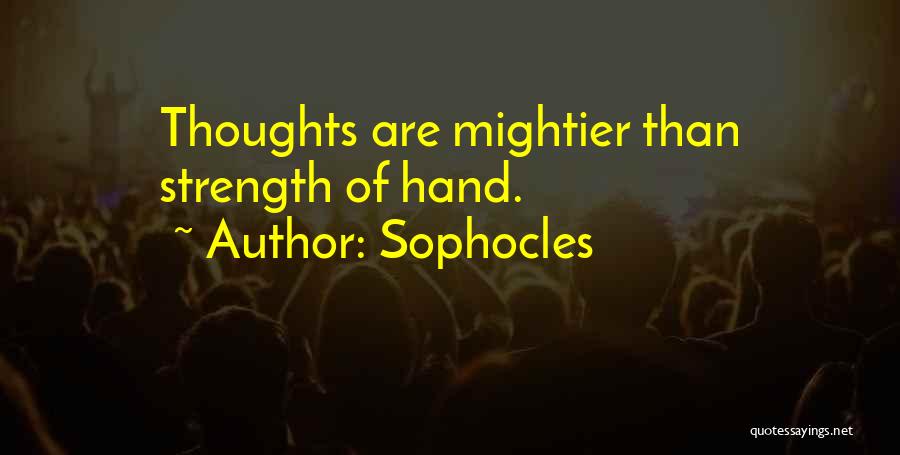 Sophocles Quotes: Thoughts Are Mightier Than Strength Of Hand.
