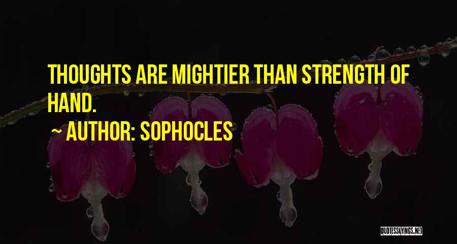 Sophocles Quotes: Thoughts Are Mightier Than Strength Of Hand.