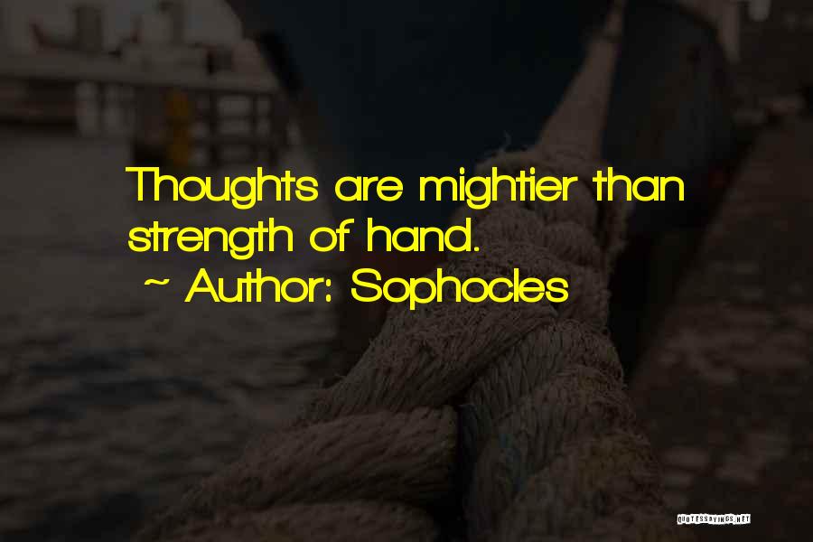 Sophocles Quotes: Thoughts Are Mightier Than Strength Of Hand.