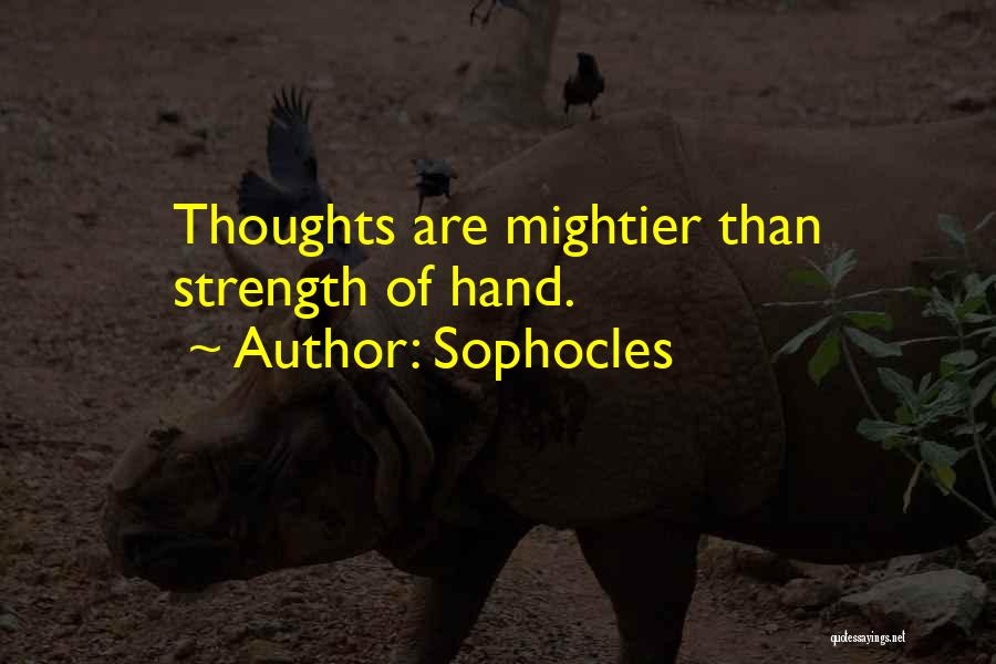 Sophocles Quotes: Thoughts Are Mightier Than Strength Of Hand.