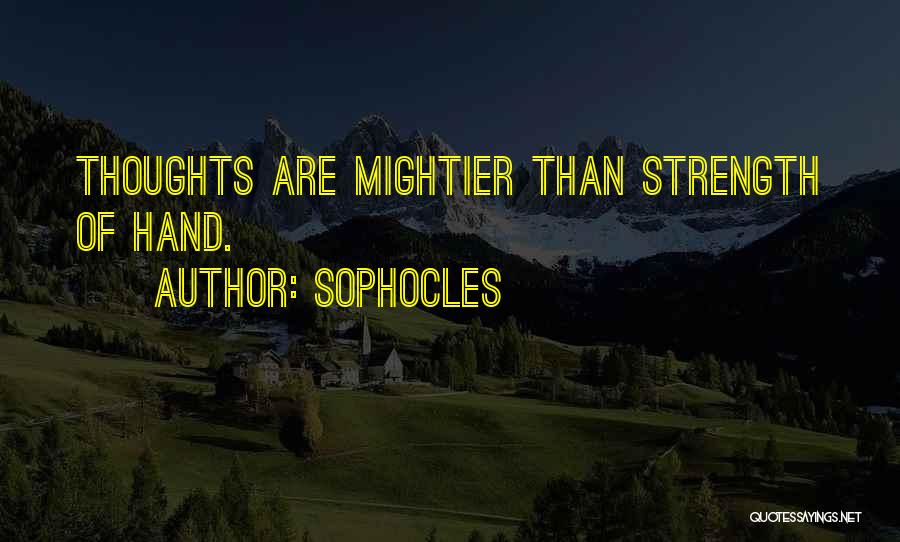Sophocles Quotes: Thoughts Are Mightier Than Strength Of Hand.