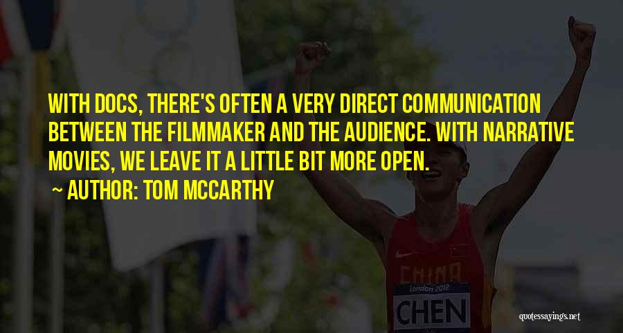Tom McCarthy Quotes: With Docs, There's Often A Very Direct Communication Between The Filmmaker And The Audience. With Narrative Movies, We Leave It