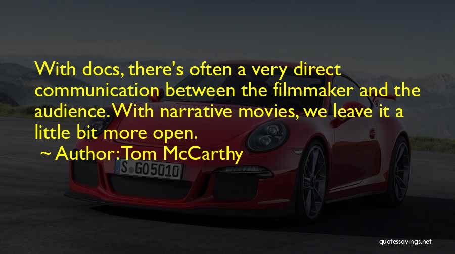 Tom McCarthy Quotes: With Docs, There's Often A Very Direct Communication Between The Filmmaker And The Audience. With Narrative Movies, We Leave It