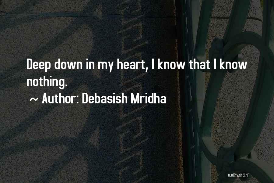 Debasish Mridha Quotes: Deep Down In My Heart, I Know That I Know Nothing.