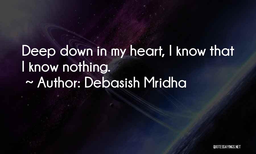 Debasish Mridha Quotes: Deep Down In My Heart, I Know That I Know Nothing.