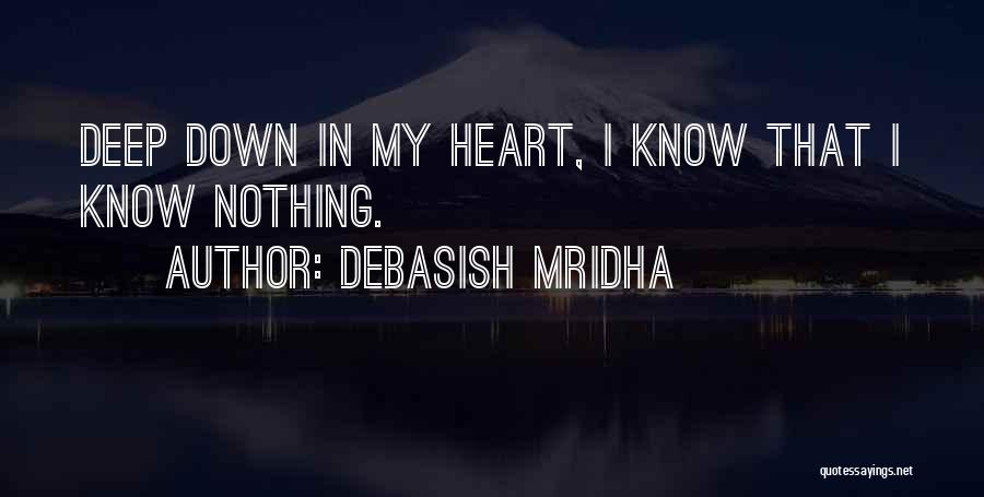 Debasish Mridha Quotes: Deep Down In My Heart, I Know That I Know Nothing.