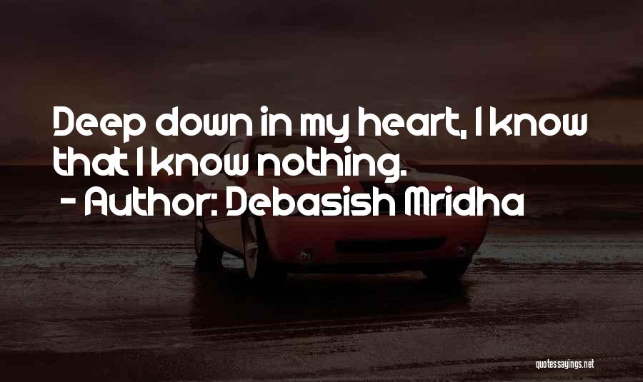 Debasish Mridha Quotes: Deep Down In My Heart, I Know That I Know Nothing.