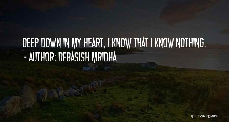 Debasish Mridha Quotes: Deep Down In My Heart, I Know That I Know Nothing.