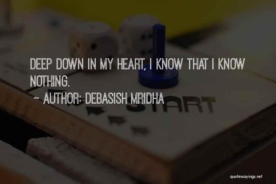 Debasish Mridha Quotes: Deep Down In My Heart, I Know That I Know Nothing.