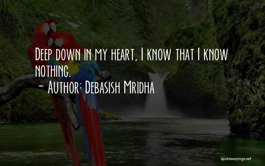 Debasish Mridha Quotes: Deep Down In My Heart, I Know That I Know Nothing.