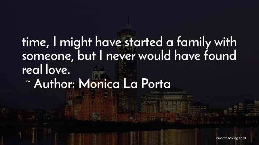 Monica La Porta Quotes: Time, I Might Have Started A Family With Someone, But I Never Would Have Found Real Love.