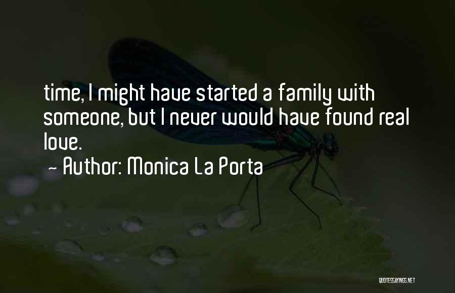 Monica La Porta Quotes: Time, I Might Have Started A Family With Someone, But I Never Would Have Found Real Love.