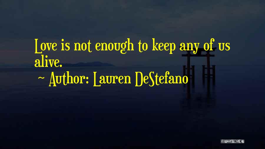 Lauren DeStefano Quotes: Love Is Not Enough To Keep Any Of Us Alive.