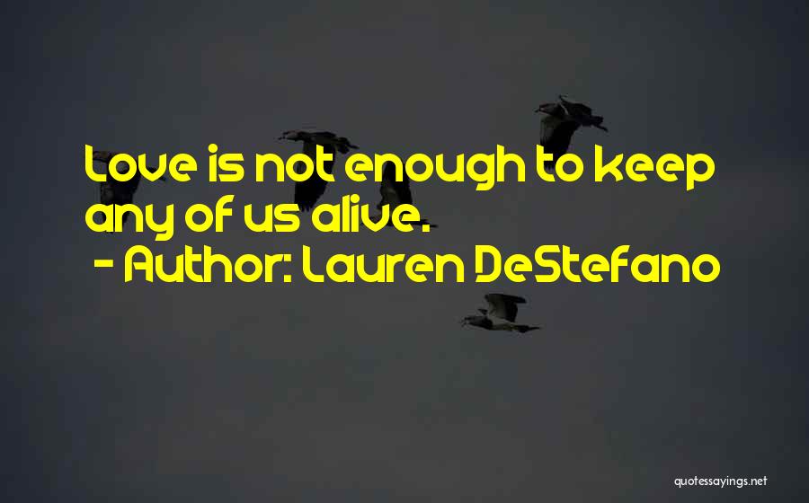 Lauren DeStefano Quotes: Love Is Not Enough To Keep Any Of Us Alive.
