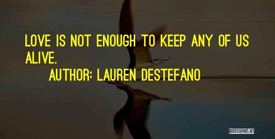 Lauren DeStefano Quotes: Love Is Not Enough To Keep Any Of Us Alive.