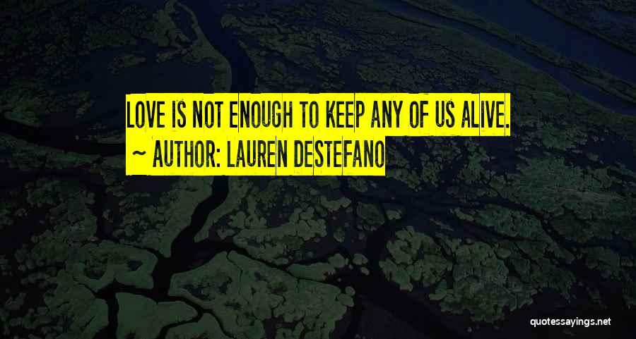 Lauren DeStefano Quotes: Love Is Not Enough To Keep Any Of Us Alive.