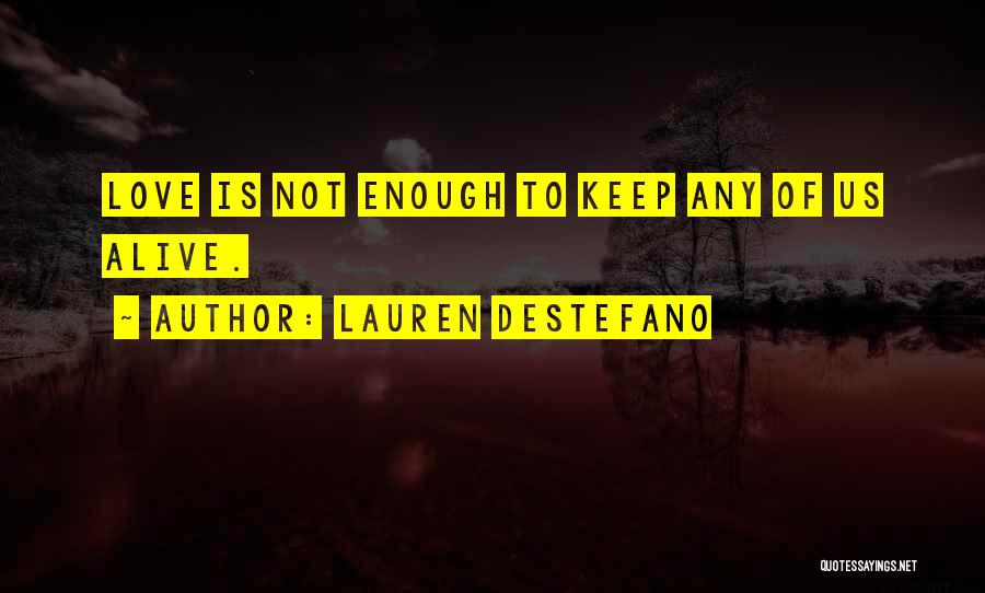 Lauren DeStefano Quotes: Love Is Not Enough To Keep Any Of Us Alive.