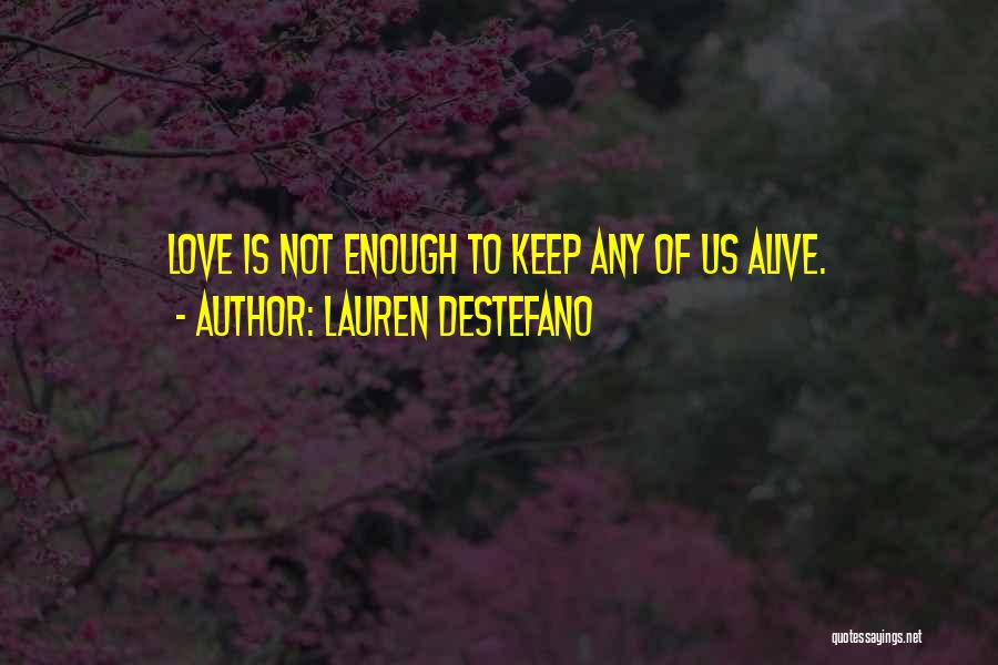 Lauren DeStefano Quotes: Love Is Not Enough To Keep Any Of Us Alive.