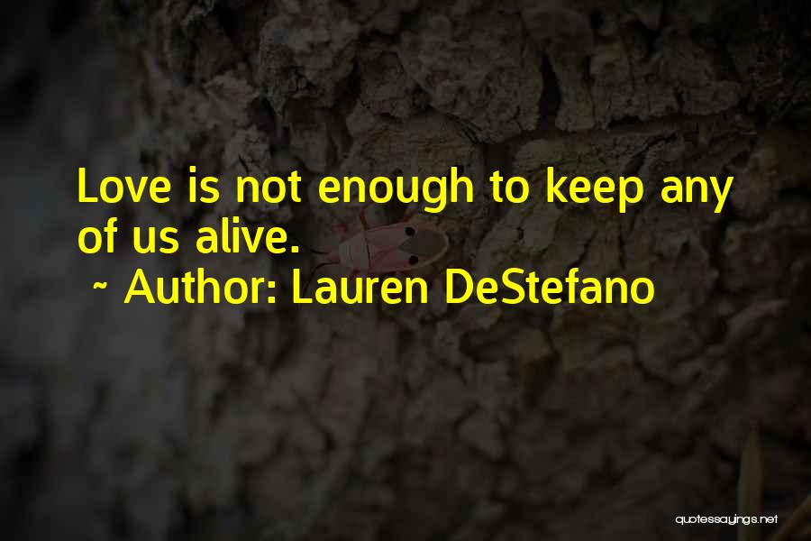 Lauren DeStefano Quotes: Love Is Not Enough To Keep Any Of Us Alive.