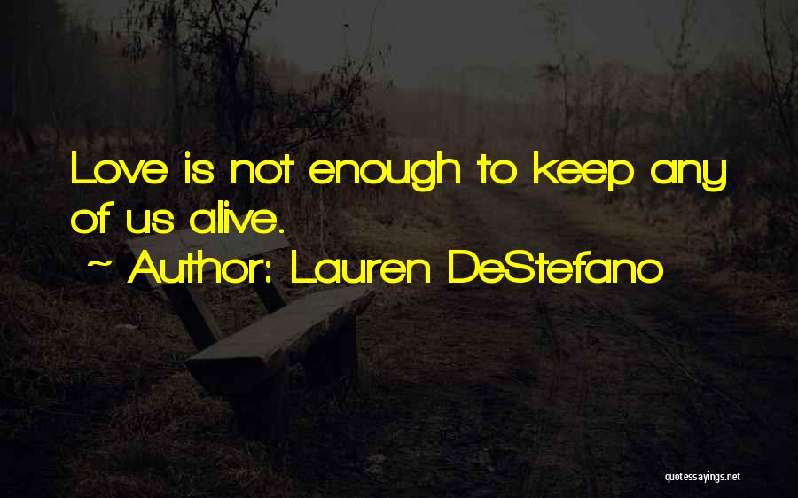 Lauren DeStefano Quotes: Love Is Not Enough To Keep Any Of Us Alive.
