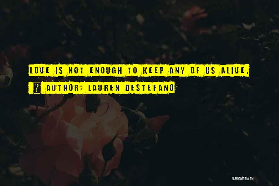 Lauren DeStefano Quotes: Love Is Not Enough To Keep Any Of Us Alive.