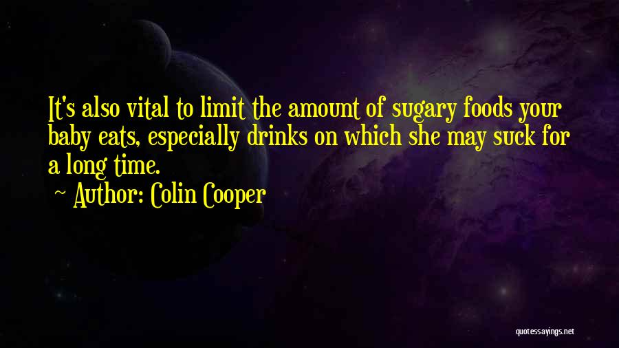 Colin Cooper Quotes: It's Also Vital To Limit The Amount Of Sugary Foods Your Baby Eats, Especially Drinks On Which She May Suck