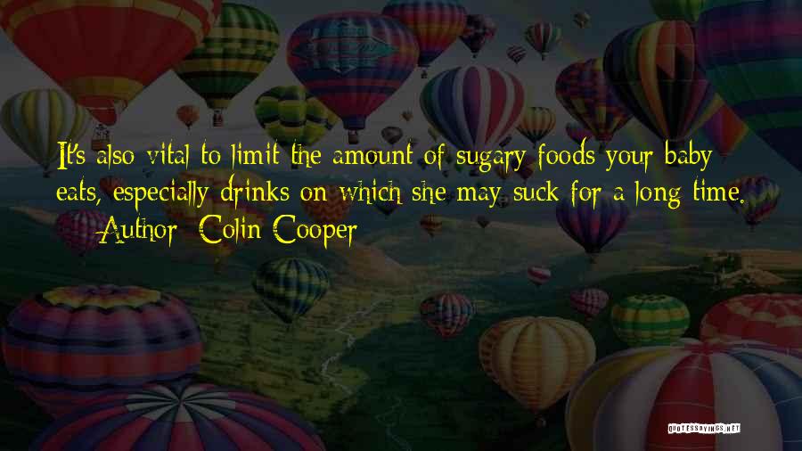 Colin Cooper Quotes: It's Also Vital To Limit The Amount Of Sugary Foods Your Baby Eats, Especially Drinks On Which She May Suck