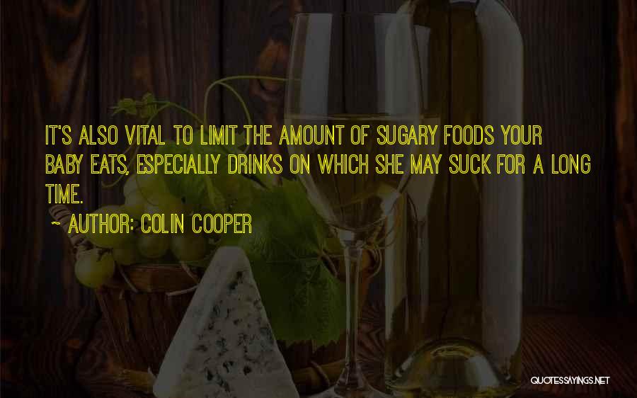 Colin Cooper Quotes: It's Also Vital To Limit The Amount Of Sugary Foods Your Baby Eats, Especially Drinks On Which She May Suck