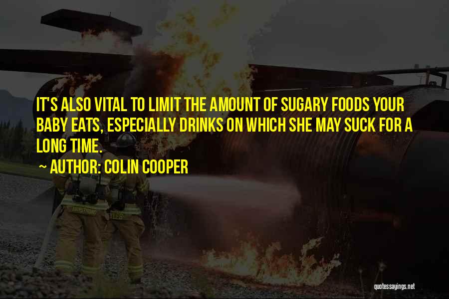 Colin Cooper Quotes: It's Also Vital To Limit The Amount Of Sugary Foods Your Baby Eats, Especially Drinks On Which She May Suck