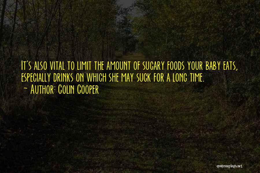 Colin Cooper Quotes: It's Also Vital To Limit The Amount Of Sugary Foods Your Baby Eats, Especially Drinks On Which She May Suck