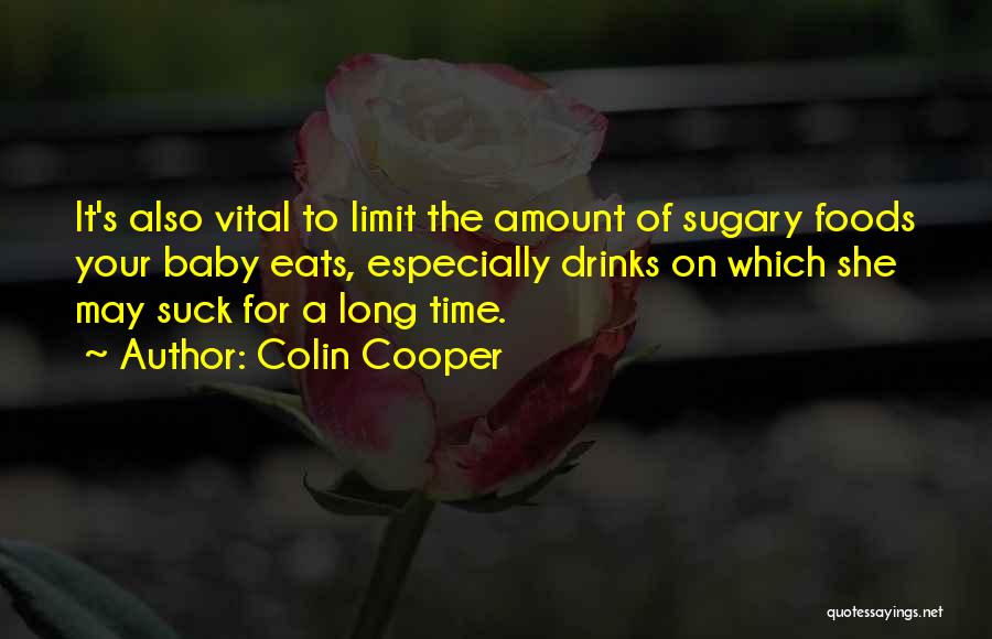 Colin Cooper Quotes: It's Also Vital To Limit The Amount Of Sugary Foods Your Baby Eats, Especially Drinks On Which She May Suck