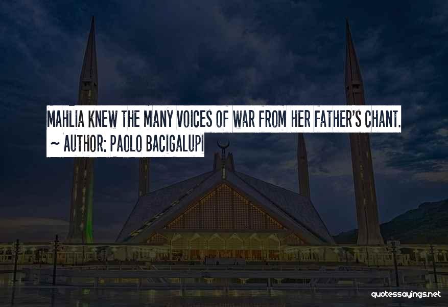 Paolo Bacigalupi Quotes: Mahlia Knew The Many Voices Of War From Her Father's Chant.
