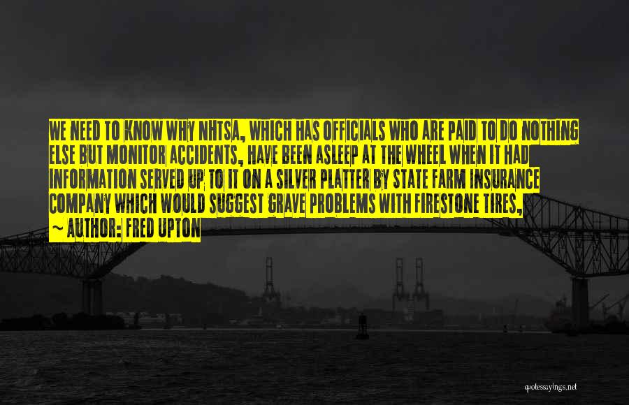 Fred Upton Quotes: We Need To Know Why Nhtsa, Which Has Officials Who Are Paid To Do Nothing Else But Monitor Accidents, Have