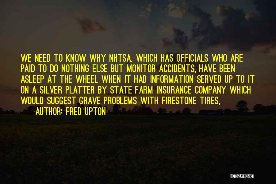 Fred Upton Quotes: We Need To Know Why Nhtsa, Which Has Officials Who Are Paid To Do Nothing Else But Monitor Accidents, Have