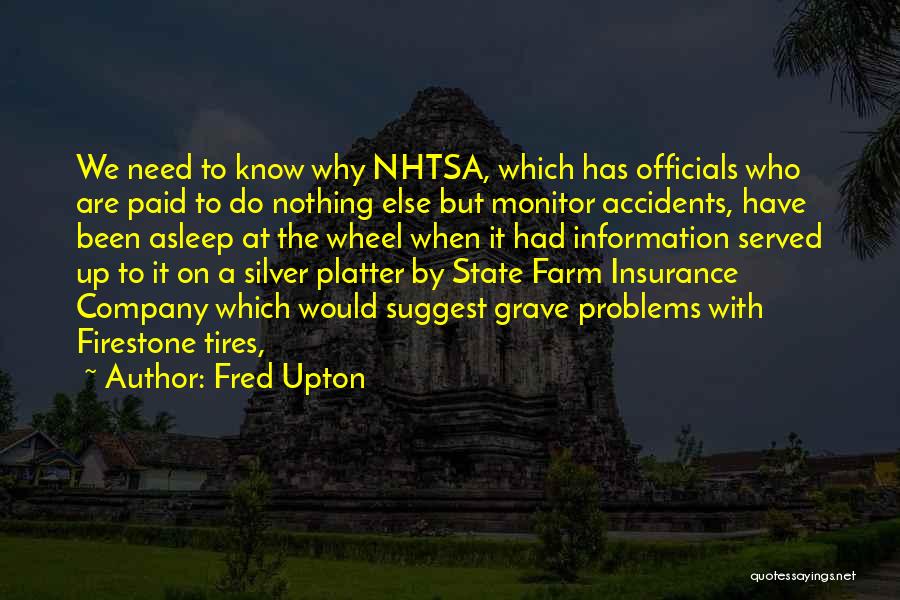 Fred Upton Quotes: We Need To Know Why Nhtsa, Which Has Officials Who Are Paid To Do Nothing Else But Monitor Accidents, Have