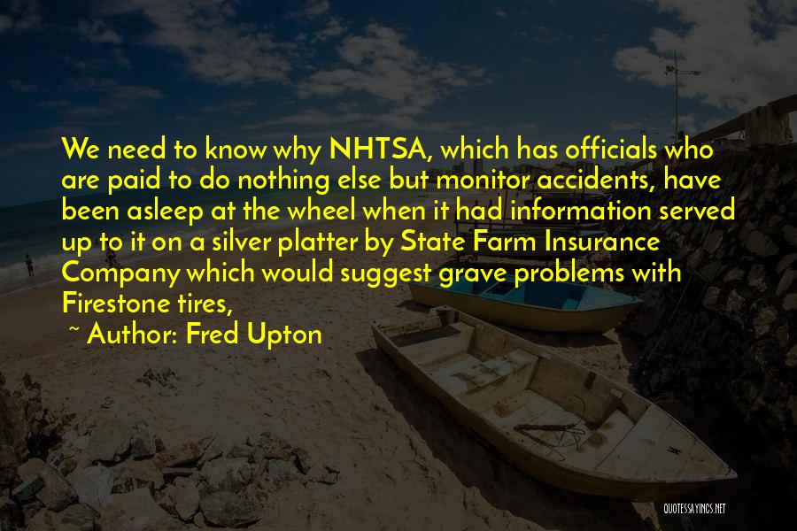 Fred Upton Quotes: We Need To Know Why Nhtsa, Which Has Officials Who Are Paid To Do Nothing Else But Monitor Accidents, Have