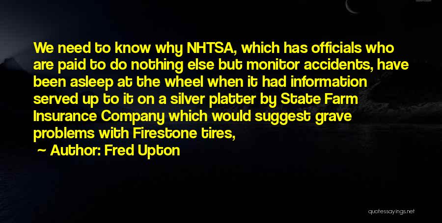 Fred Upton Quotes: We Need To Know Why Nhtsa, Which Has Officials Who Are Paid To Do Nothing Else But Monitor Accidents, Have