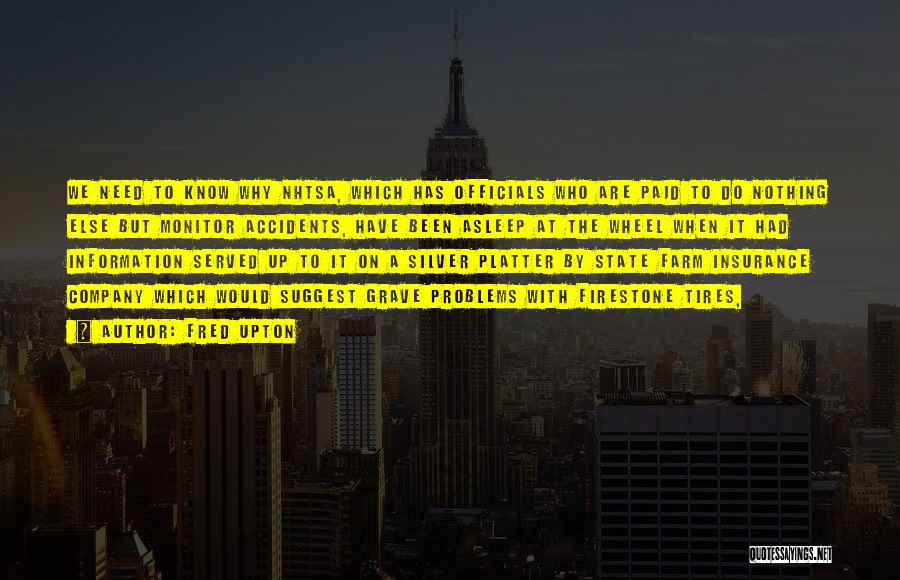 Fred Upton Quotes: We Need To Know Why Nhtsa, Which Has Officials Who Are Paid To Do Nothing Else But Monitor Accidents, Have